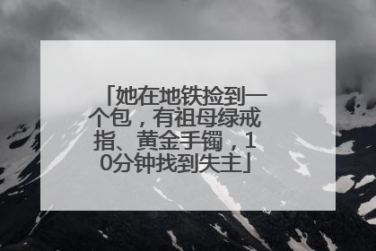 她在地铁捡到一个包，有祖母绿戒指、黄金手镯，10分钟找到失主