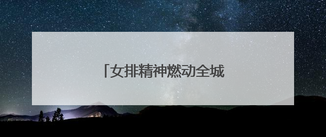 女排精神燃动全城！激活全民健身潮