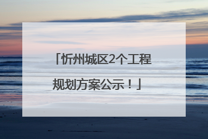 忻州城区2个工程规划方案公示！