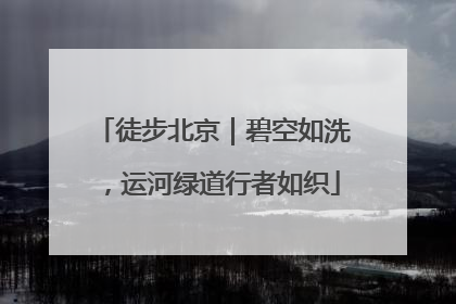 徒步北京｜碧空如洗，运河绿道行者如织