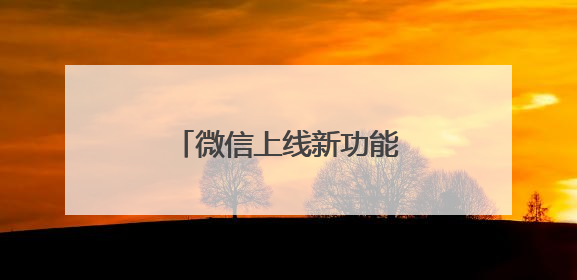 微信上线新功能！网友：赶紧改
