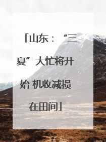 山东：“三夏”大忙将开始 机收减损在田间