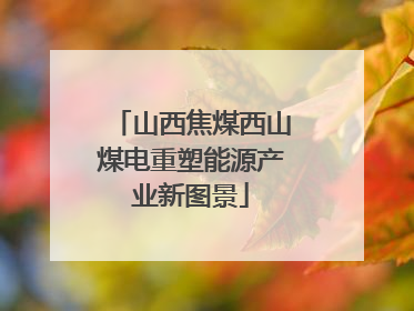 山西焦煤西山煤电重塑能源产业新图景