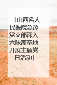 山西省人民医院急诊党支部深入六味斋基地开展主题党日活动