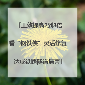 工效提高2到3倍 看“钢铁侠”灵活修复达成铁路隧道病害
