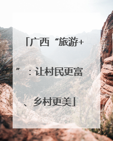 广西“旅游+”：让村民更富、乡村更美
