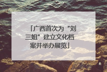 广西首次为“刘三姐”建立文化档案并举办展览