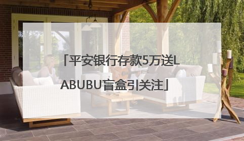平安银行存款5万送LABUBU盲盒引关注