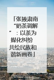 张掖肃南“奶茶调解”：以茶为媒化纠纷 共绘民族和谐新画卷