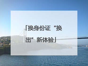 换身份证“换出”新体验