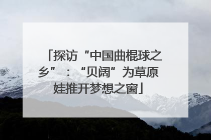 探访“中国曲棍球之乡”：“贝阔”为草原娃推开梦想之窗