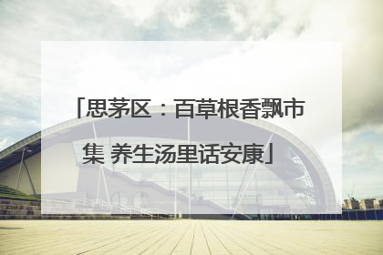思茅区：百草根香飘市集 养生汤里话安康