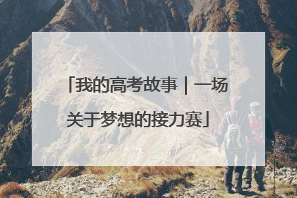 我的高考故事｜一场关于梦想的接力赛