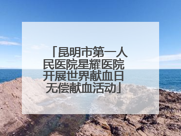 昆明市第一人民医院星耀医院开展世界献血日无偿献血活动