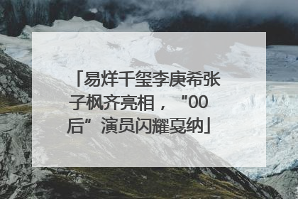 易烊千玺李庚希张子枫齐亮相，“00后”演员闪耀戛纳