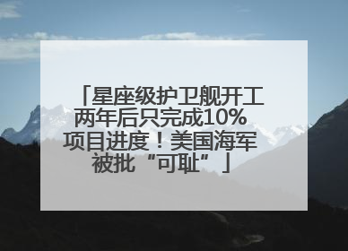 星座级护卫舰开工两年后只完成10%项目进度！美国海军被批“可耻”