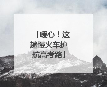 暖心！这趟慢火车护航高考路