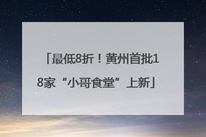 最低8折！黄州首批18家“小哥食堂”上新