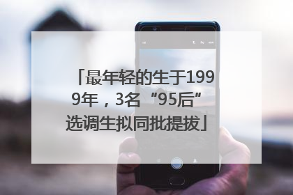 最年轻的生于1999年，3名“95后”选调生拟同批提拔