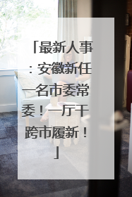 最新人事：安徽新任一名市委常委！一厅干跨市履新！
