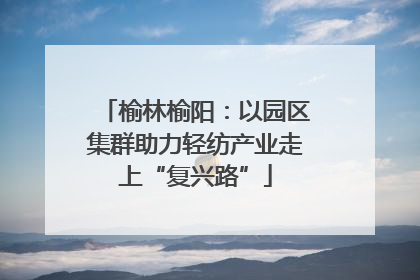 榆林榆阳：以园区集群助力轻纺产业走上“复兴路”