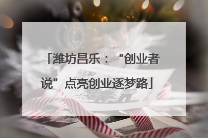 潍坊昌乐：“创业者说”点亮创业逐梦路