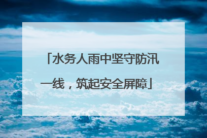 水务人雨中坚守防汛一线，筑起安全屏障