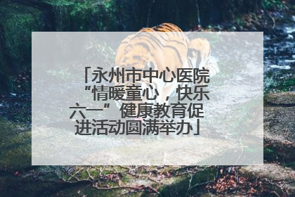 永州市中心医院“情暖童心，快乐六一”健康教育促进活动圆满举办