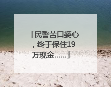 民警苦口婆心，终于保住19万现金……