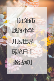 江油市战旗小学开展世界环境日主题活动