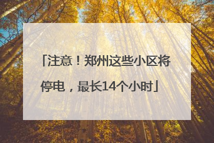 注意！郑州这些小区将停电，最长14个小时