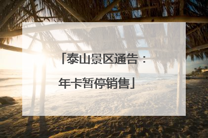 泰山景区通告：年卡暂停销售