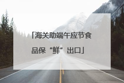 海关助端午应节食品保“鲜”出口