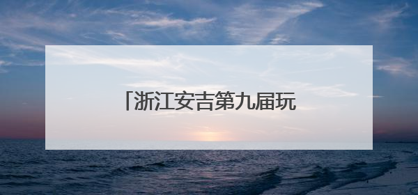 浙江安吉第九届玩水嘉年华盛大启幕