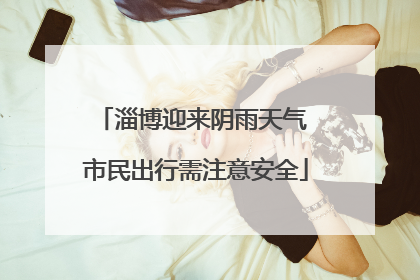 淄博迎来阴雨天气 市民出行需注意安全