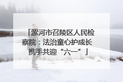 漯河市召陵区人民检察院：法治童心护成长 携手共迎“六一”