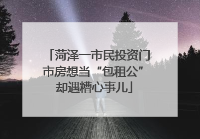 菏泽一市民投资门市房想当“包租公” 却遇糟心事儿