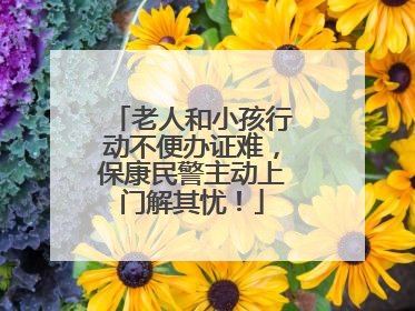 老人和小孩行动不便办证难，保康民警主动上门解其忧！