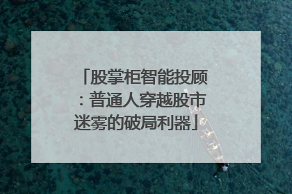 股掌柜智能投顾：普通人穿越股市迷雾的破局利器