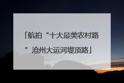 航拍“十大最美农村路”沧州大运河堤顶路