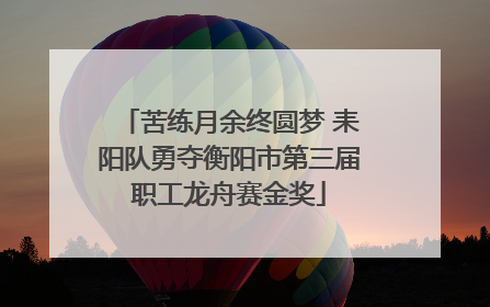 苦练月余终圆梦 耒阳队勇夺衡阳市第三届职工龙舟赛金奖