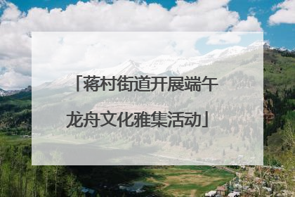 蒋村街道开展端午龙舟文化雅集活动