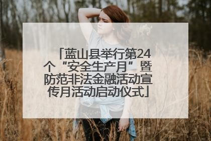 蓝山县举行第24个“安全生产月”暨防范非法金融活动宣传月活动启动仪式