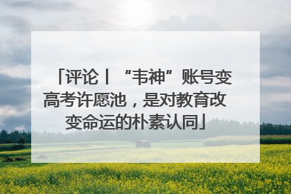 评论丨“韦神”账号变高考许愿池，是对教育改变命运的朴素认同