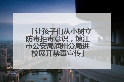 让孩子们从小树立防毒拒毒意识，镇江市公安局润州分局进校展开禁毒宣传