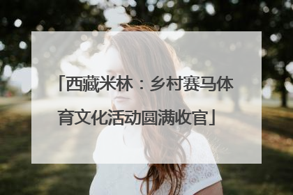 西藏米林：乡村赛马体育文化活动圆满收官