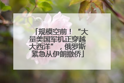 规模空前！“大量美国军机正穿越大西洋”，俄罗斯紧急从伊朗撤侨