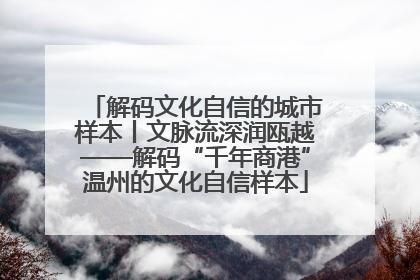 解码文化自信的城市样本丨文脉流深润瓯越——解码“千年商港”温州的文化自信样本