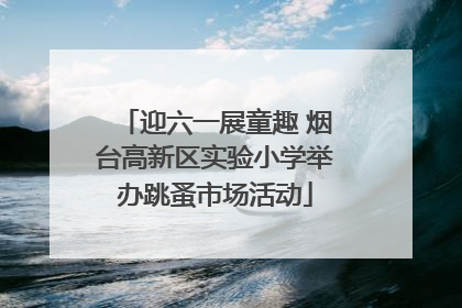 迎六一展童趣 烟台高新区实验小学举办跳蚤市场活动