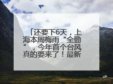 还要下6天，上海本周梅雨“全勤”，今年首个台风真的要来了！最新研判→
